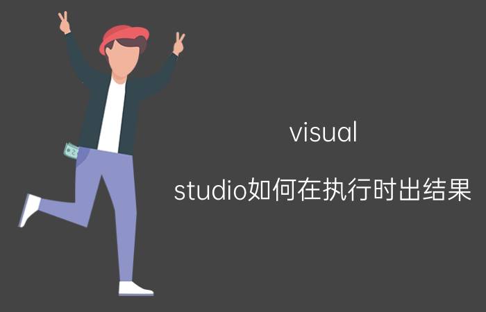 visual studio如何在执行时出结果 visual studio 2010怎么用？